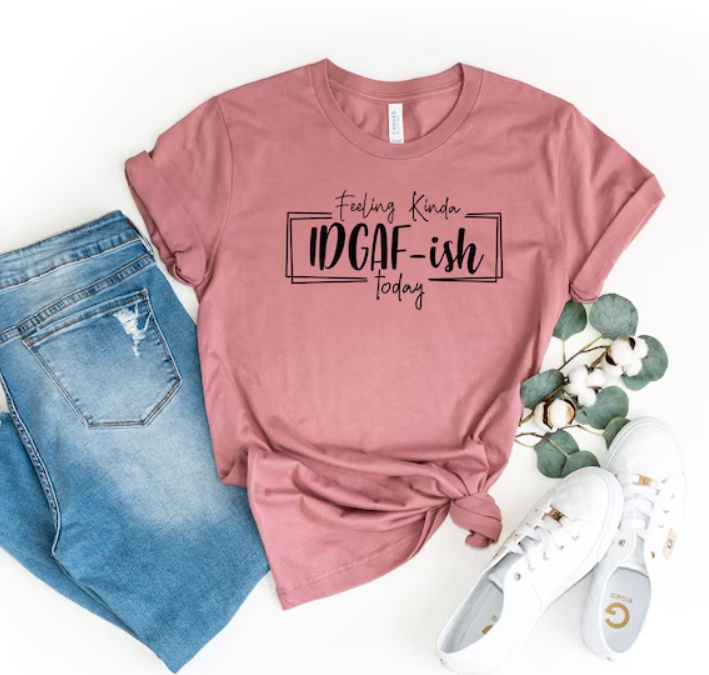Feeling Kinda Idgaf-Ish Today Graphic T-Shirt Funny Shirt