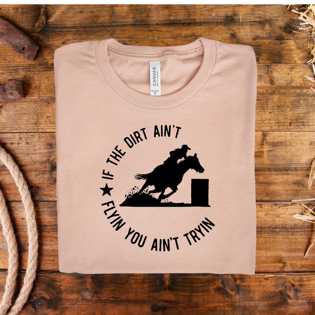 If the Dirt Ain't Flying Barrell Racing Graphic Tee (Copy)