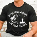 If I've Gone Missing I've Gone Fishing T-Shirt