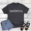 Funny Immediately No Graphic Tee
