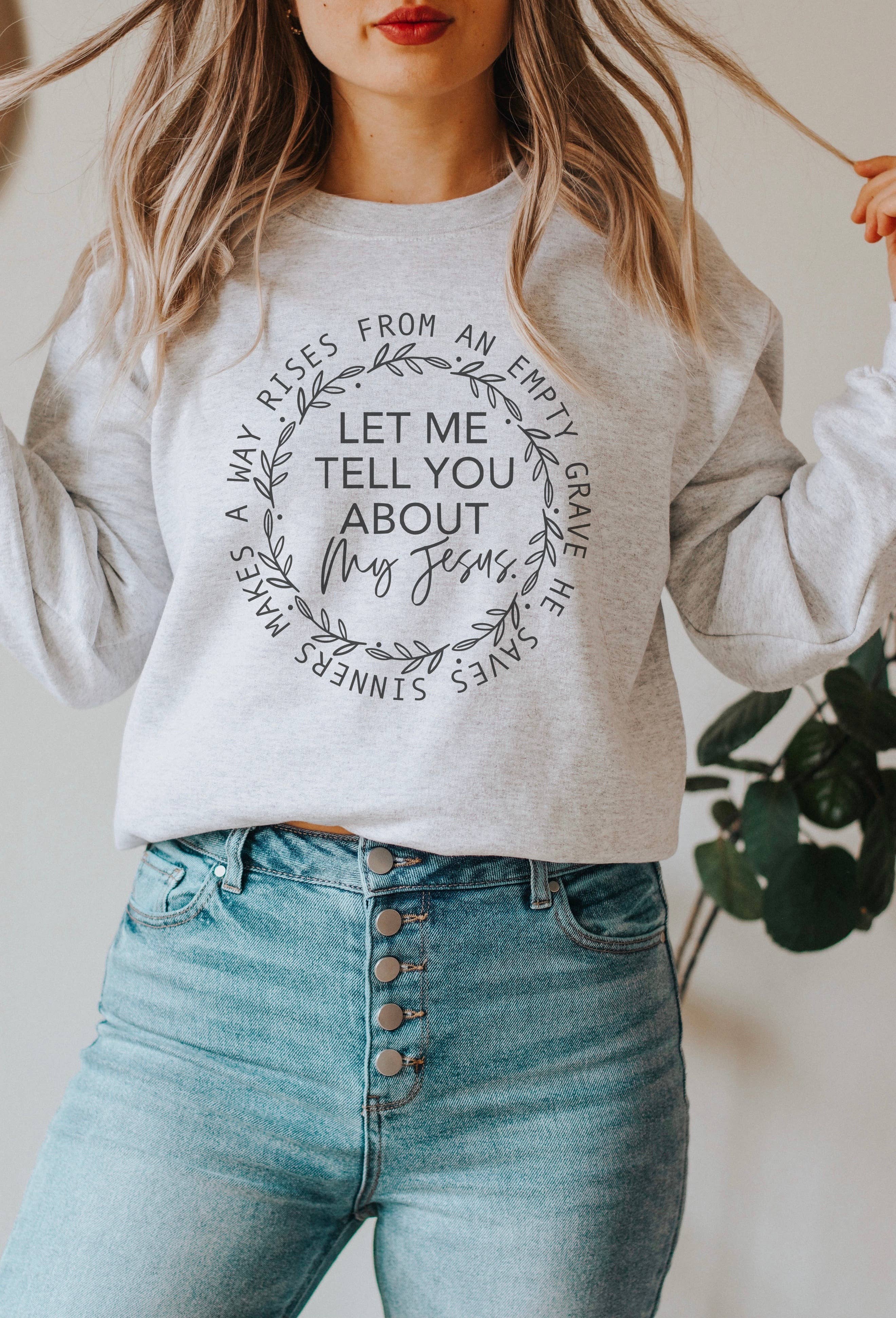 Let Me Tell You About My Jesus Crew Neck Sweatshirt