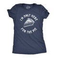 I'm Only Here For the Pie Women's T Shirt