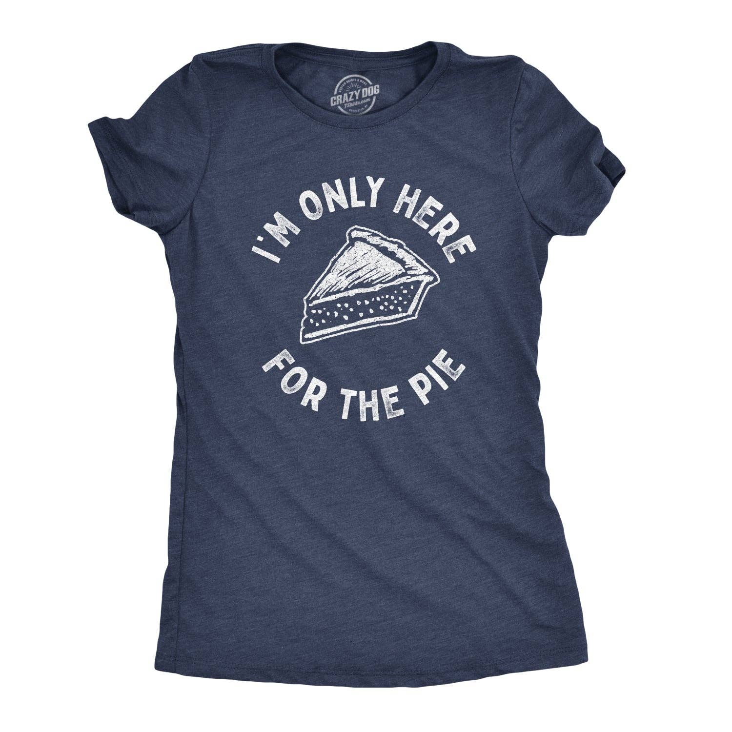 I'm Only Here For the Pie Women's T Shirt