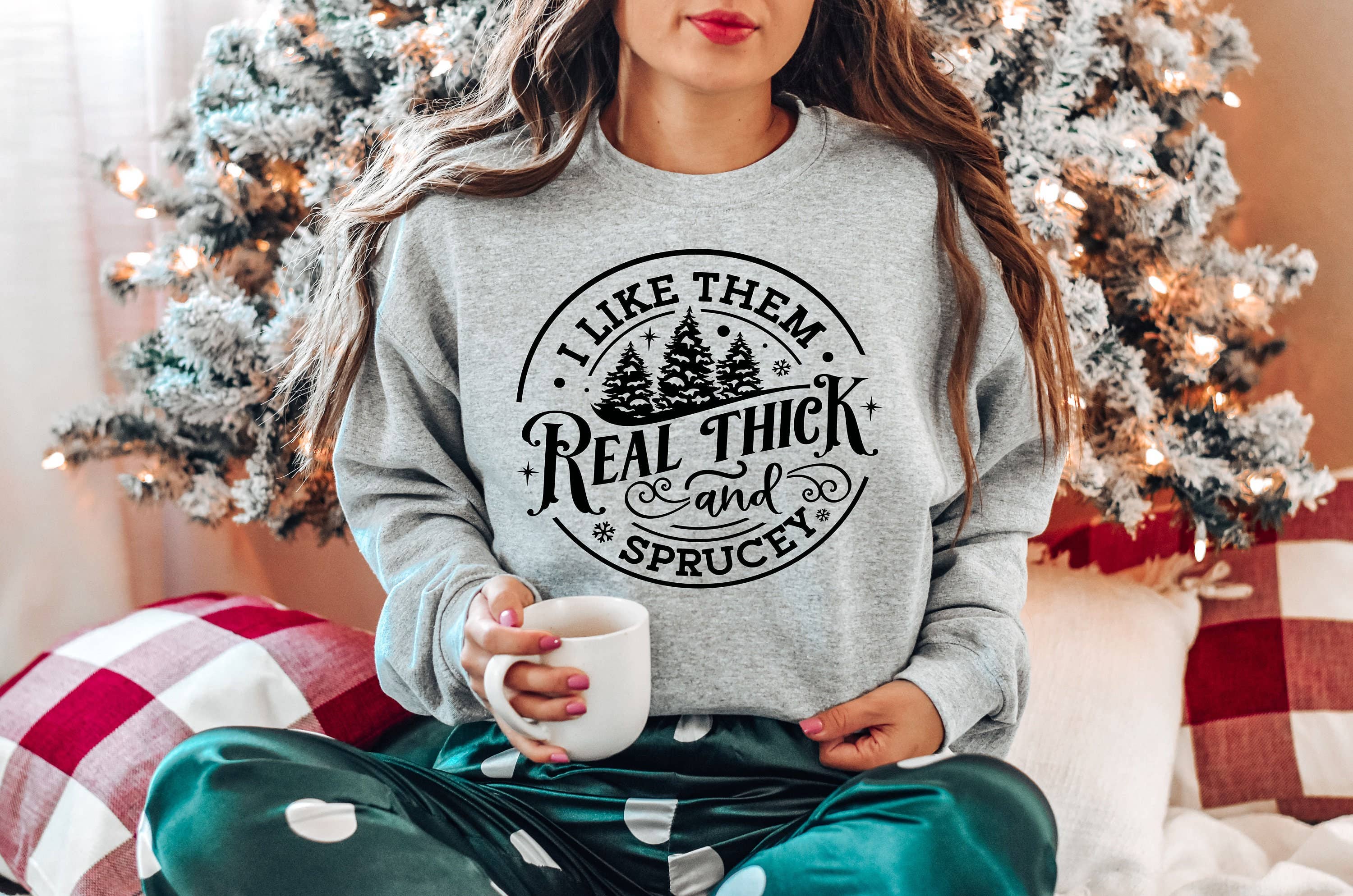 I Like Them Real Thick & Sprucy Women's Christmas Sweatshirt
