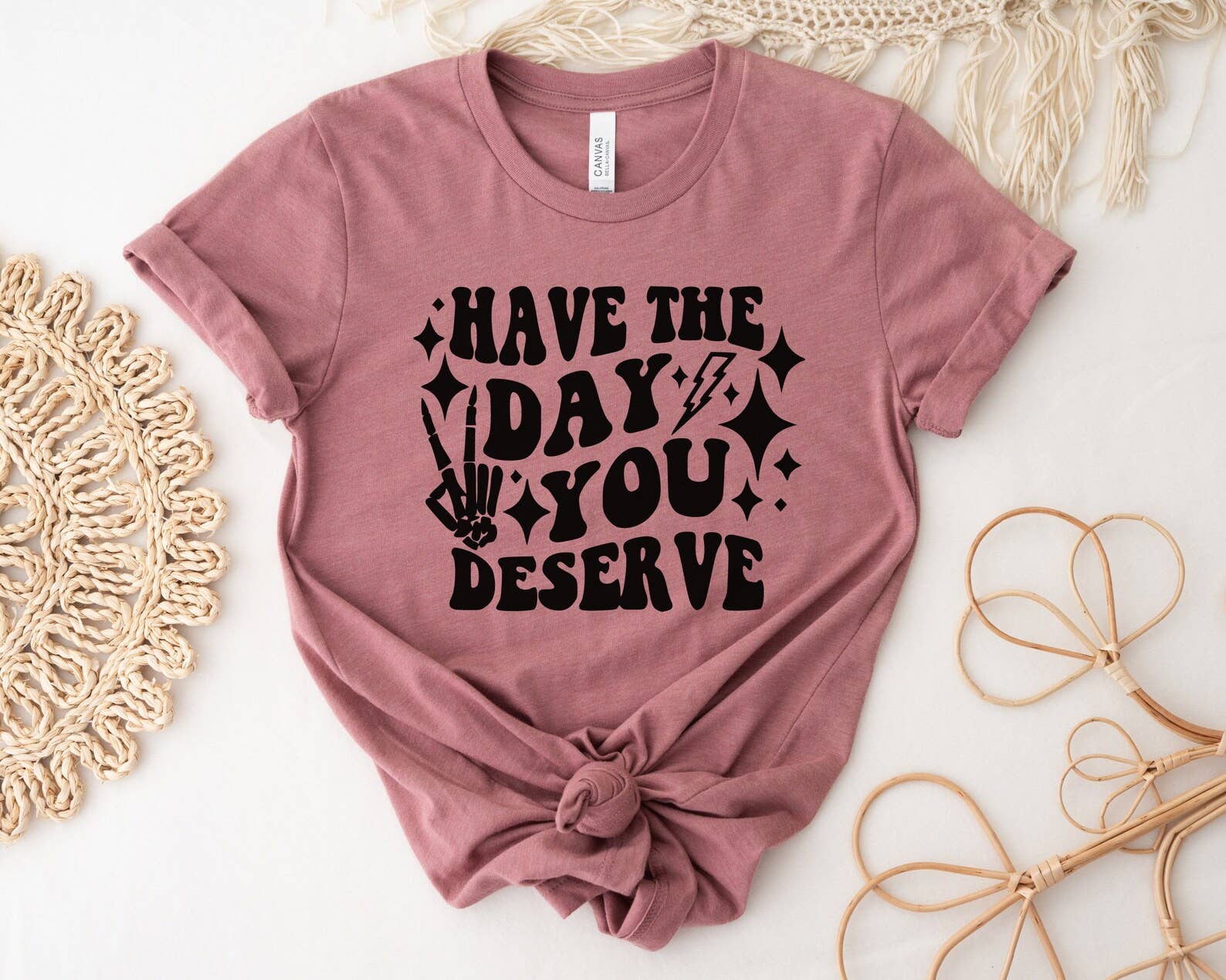 Have the Day You Deserve T-Shirt