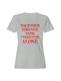 Together Forever, Need Alone Women's T-Shirt