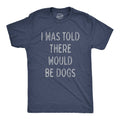 I Was Told There Would Be Dogs Men's T Shirt