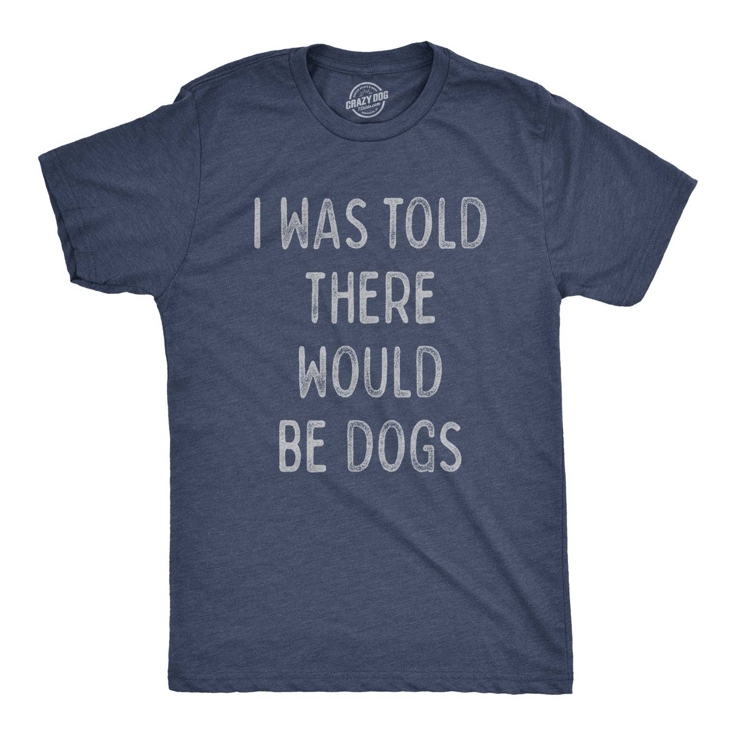 I Was Told There Would Be Dogs Men's T Shirt