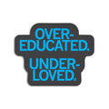Over-Educated Under-Loved in General Die-Cut Sticker