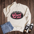 Valentine Look Like You Love Me Sweatshirt
