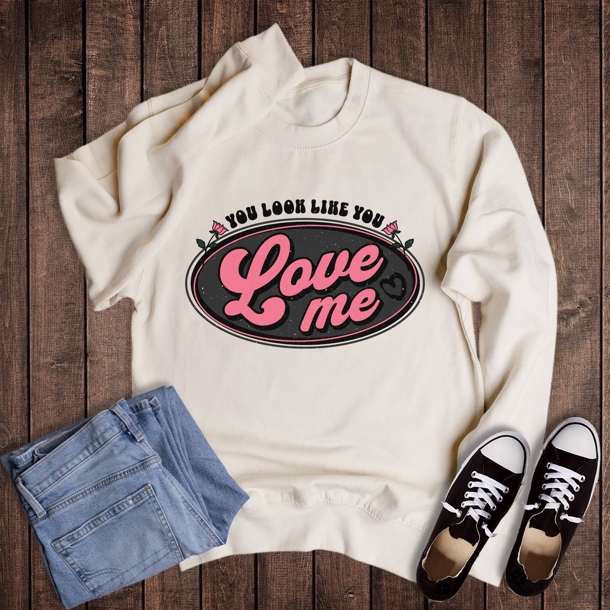 Valentine Look Like You Love Me Sweatshirt