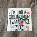 I’M Not A Regular Mom I’M A Dance Mom On White Tee