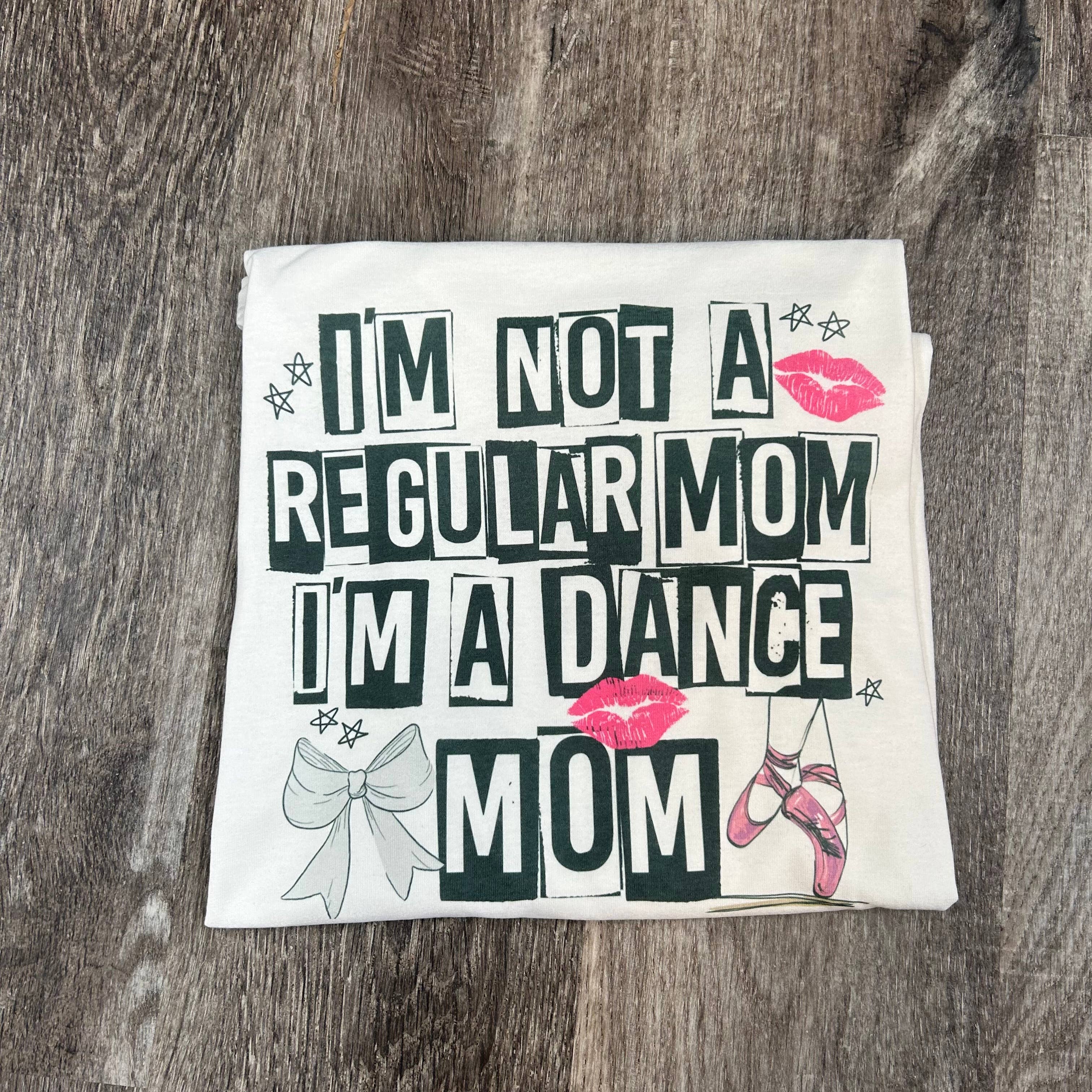 I’M Not A Regular Mom I’M A Dance Mom On White Tee