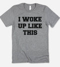 I Woke Up Like This - Funny Cute Nerd Sarcastic T-Shirt