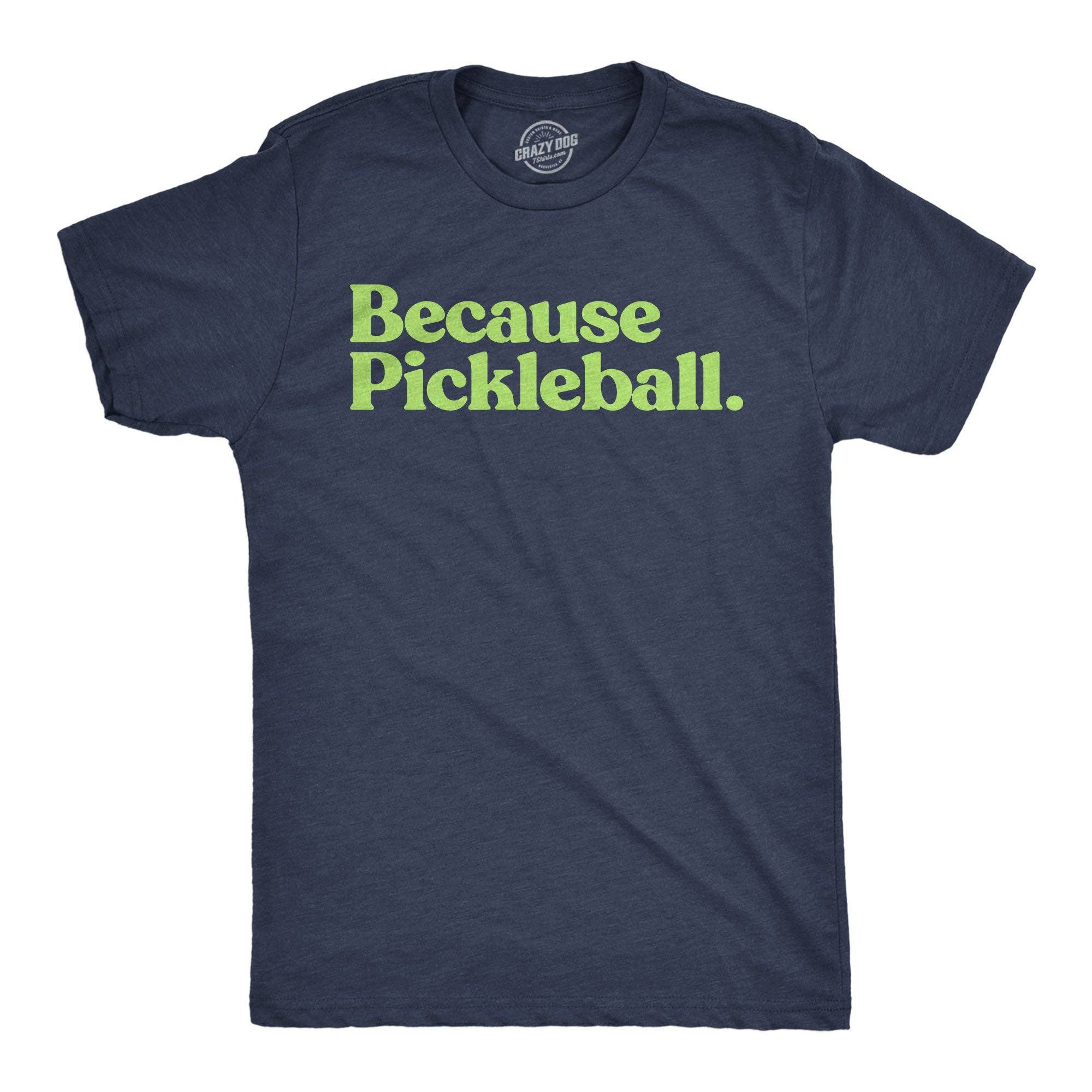 Because Pickleball Men's T Shirt