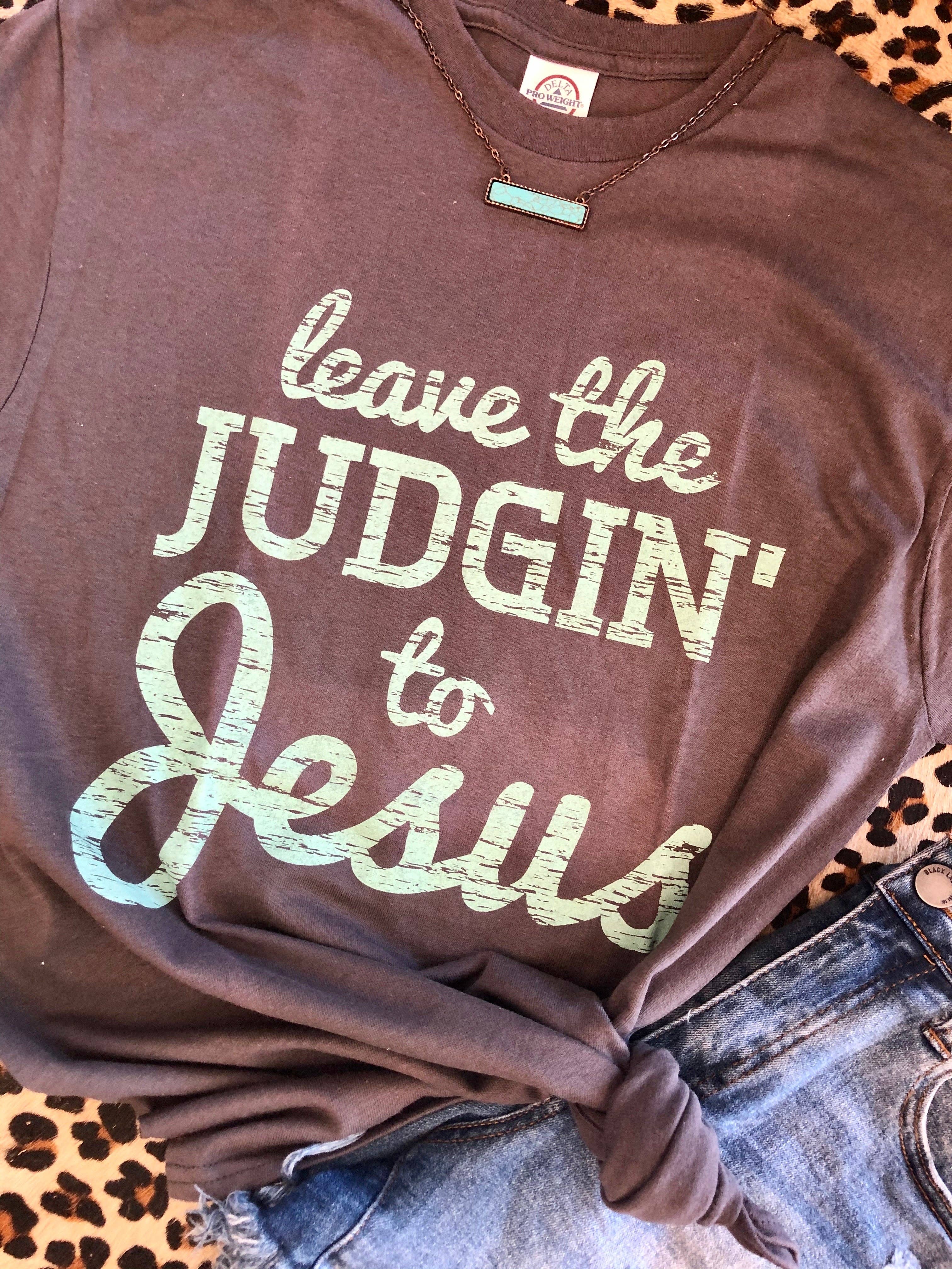 Leave the Judgin’ To Jesus