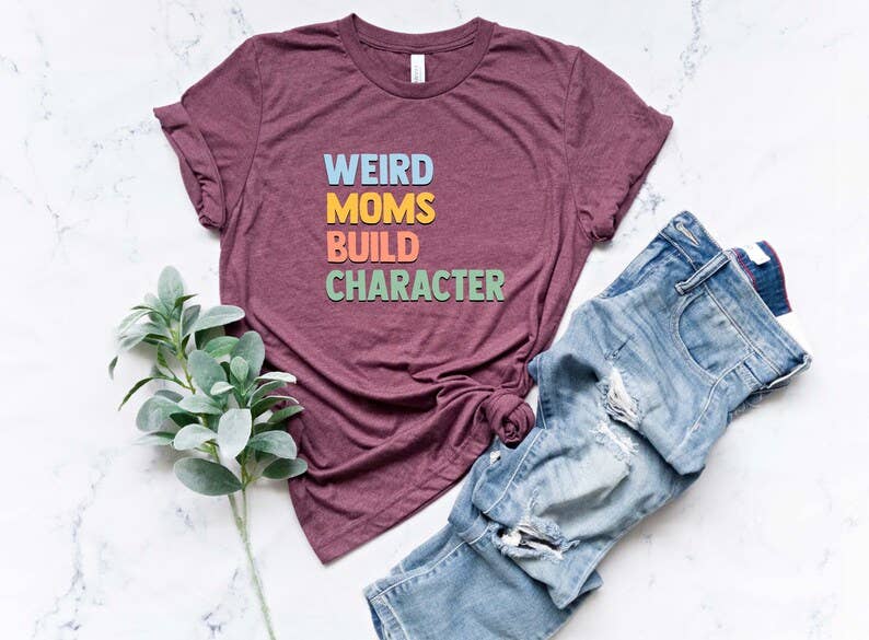 Weird Moms Build Character T-Shirt