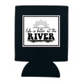 Life Is Better At the River Can Cooler
