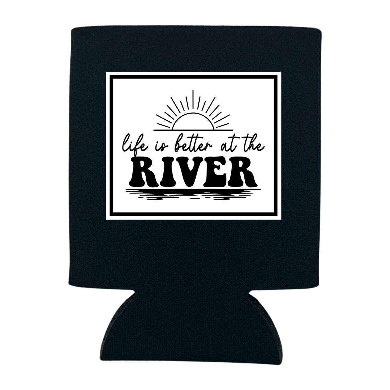 Life Is Better At the River Can Cooler