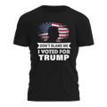 Dont Blame Me I Voted For Trump Tee - 3047