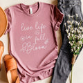 Live Life in Full Bloom T-Shirt