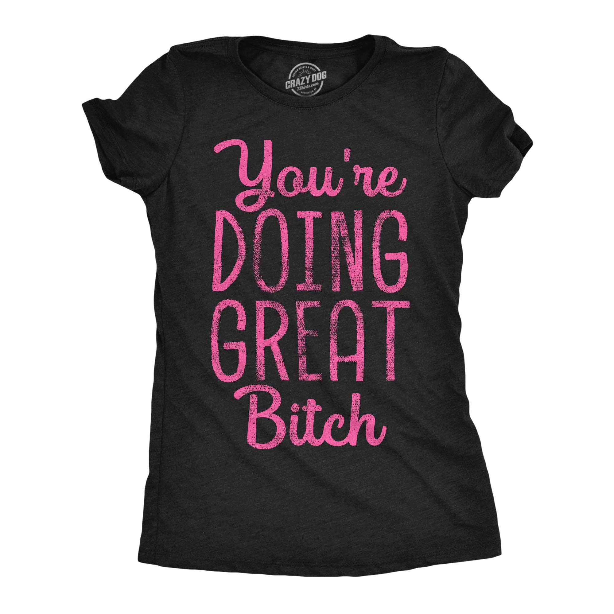 Youre Doing Great Bitch Women's T Shirt