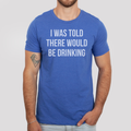 I Was Told There Would Be Drinking T-Shirt