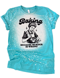 Baking Because M*Rder Is Wrong Bleached Tee