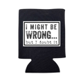 Might Be Wrong Koozie