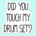 Did You Touch My Drumset Sticker Decal
