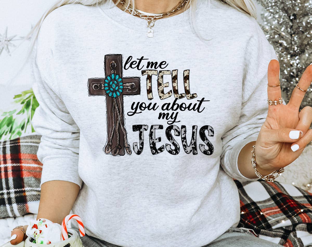 Let Me Tell You About Jesus -  Christian Western Sweatshirt