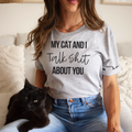 My Cat and I Talk Shit About You T-Shirt