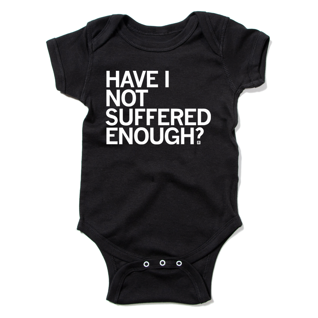 Have I Not Suffered Enough Onesie