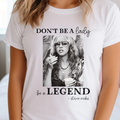 Don't Be A Lady, Be A Legend Tee