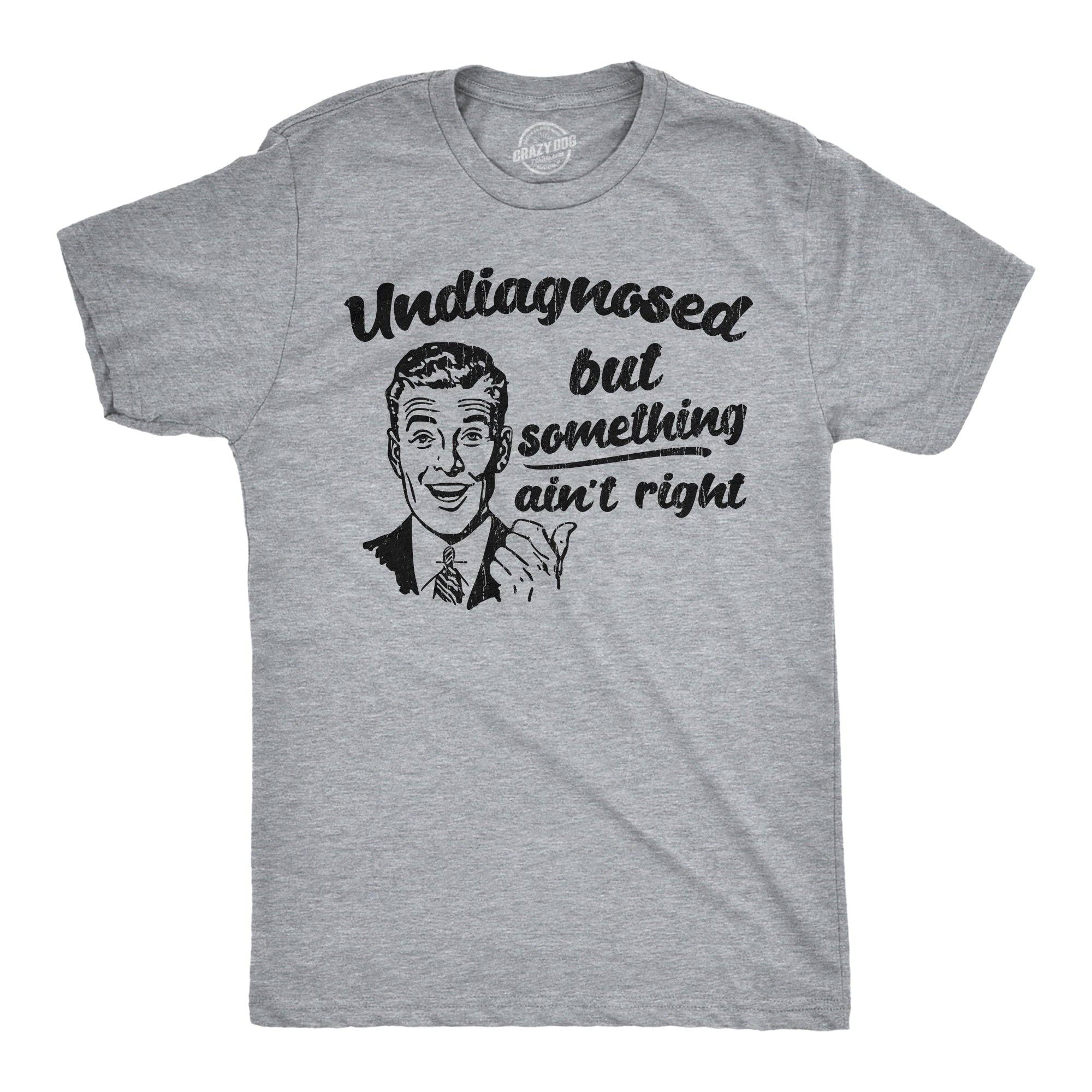 Undiagnosed But Something Aint Right Men's T Shirt