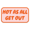 Hot As All Get Out Sticker Decal, Southern Sayings, Funny