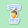 I Gotta See the Candy First - Then I Get in the Van Sticker