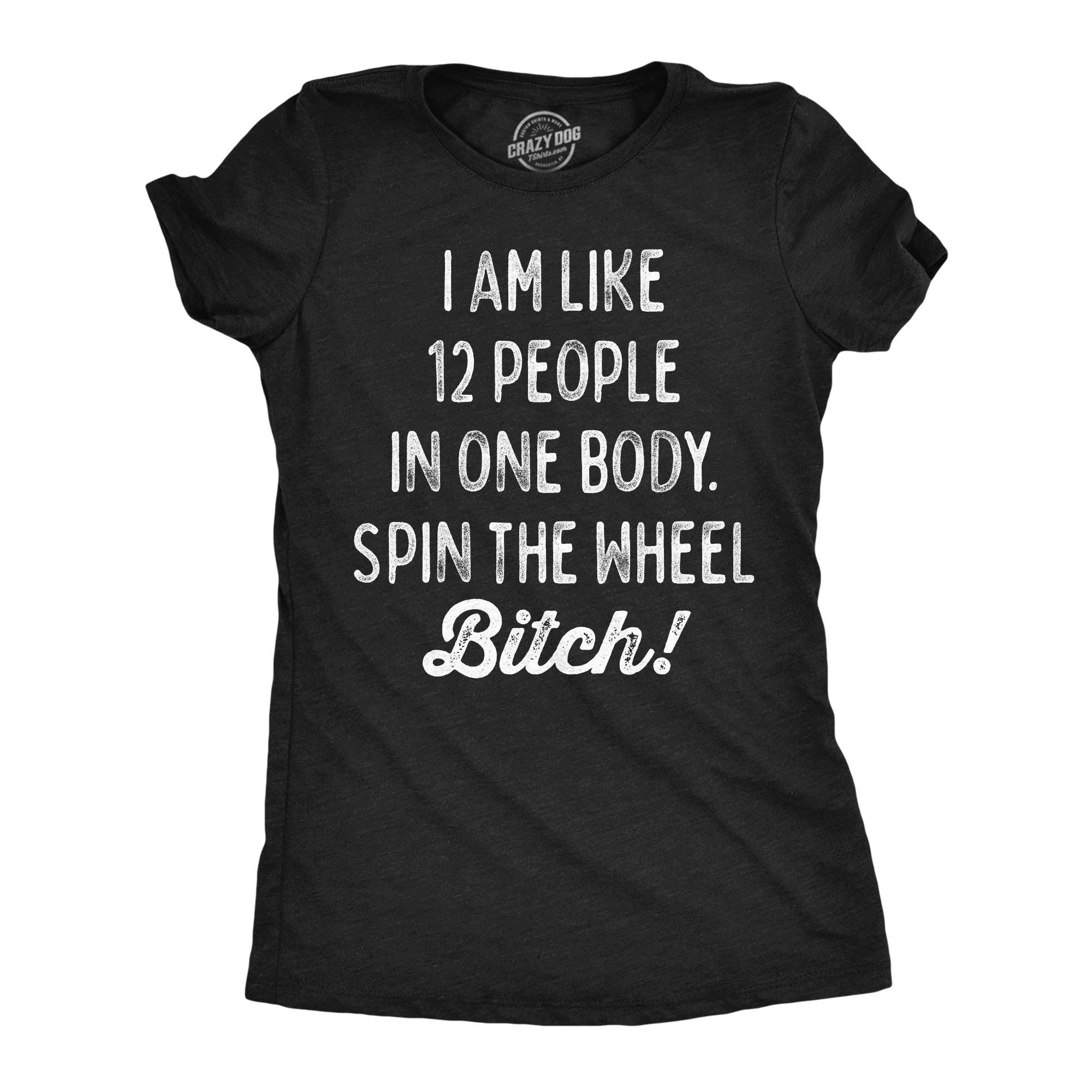 I Am Like 12 People in One Body Spin the Wheel Bitch Women's T Shirt