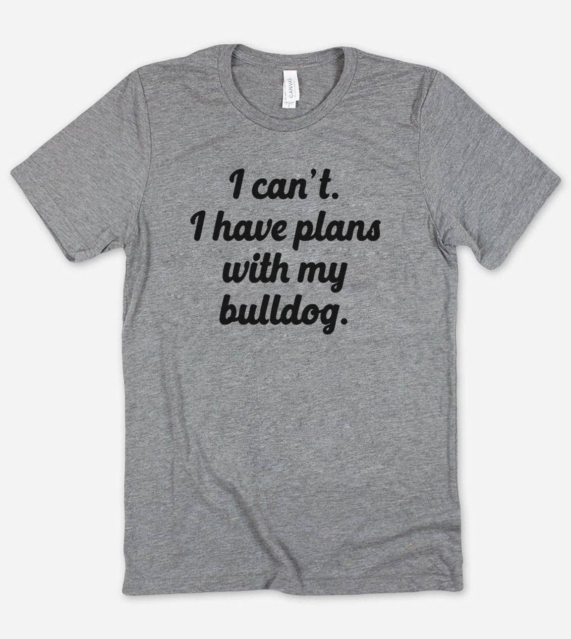 I Can't I Have Plans - Dogs Nerd Animal Lover Sassy T-Shirt