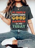 I Hope Something Good Happens To You Today Cl T-Shirt