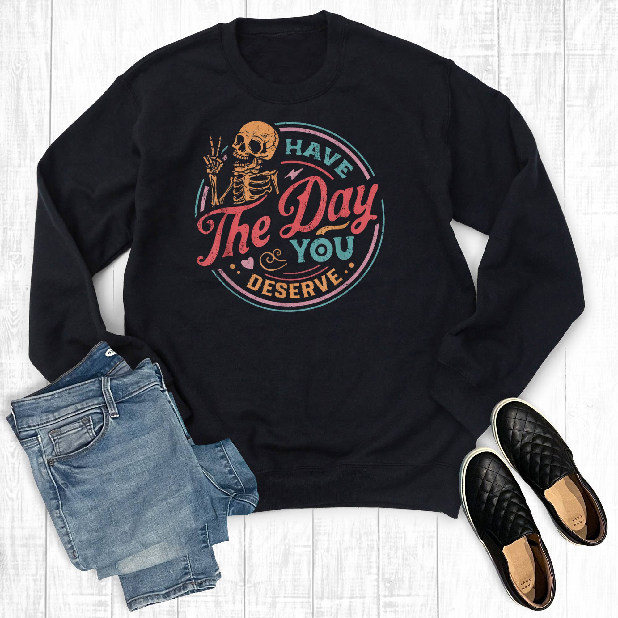 Funny Have the Day You Deserve Sweatshirt