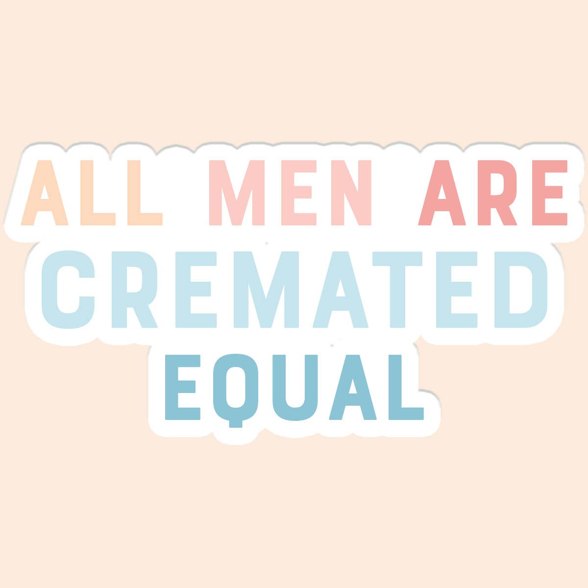 All Men Are Cremated Equal Sticker Decal