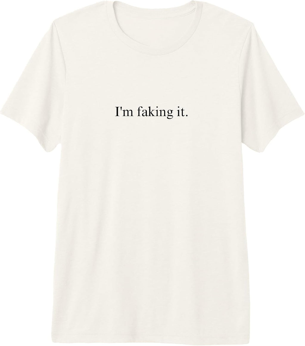 I'm Faking It Funny Sarcastic Quote
