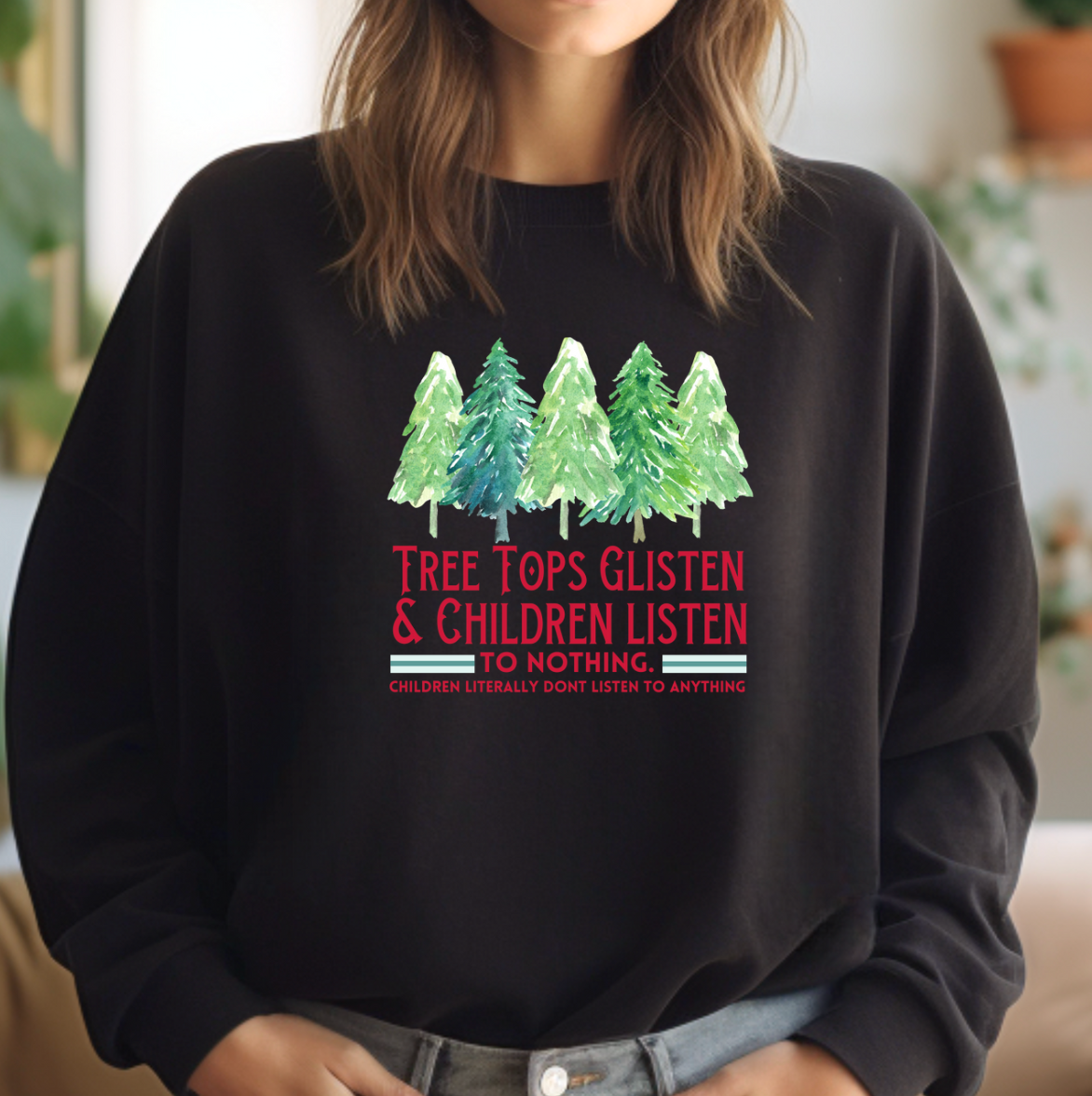 Tree Tops Glisten & Children Listen To Nothing Sweatshirt