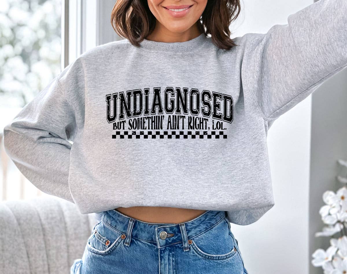 Undiagnosed, But Something Ain't Right - Funny Sweatshirt