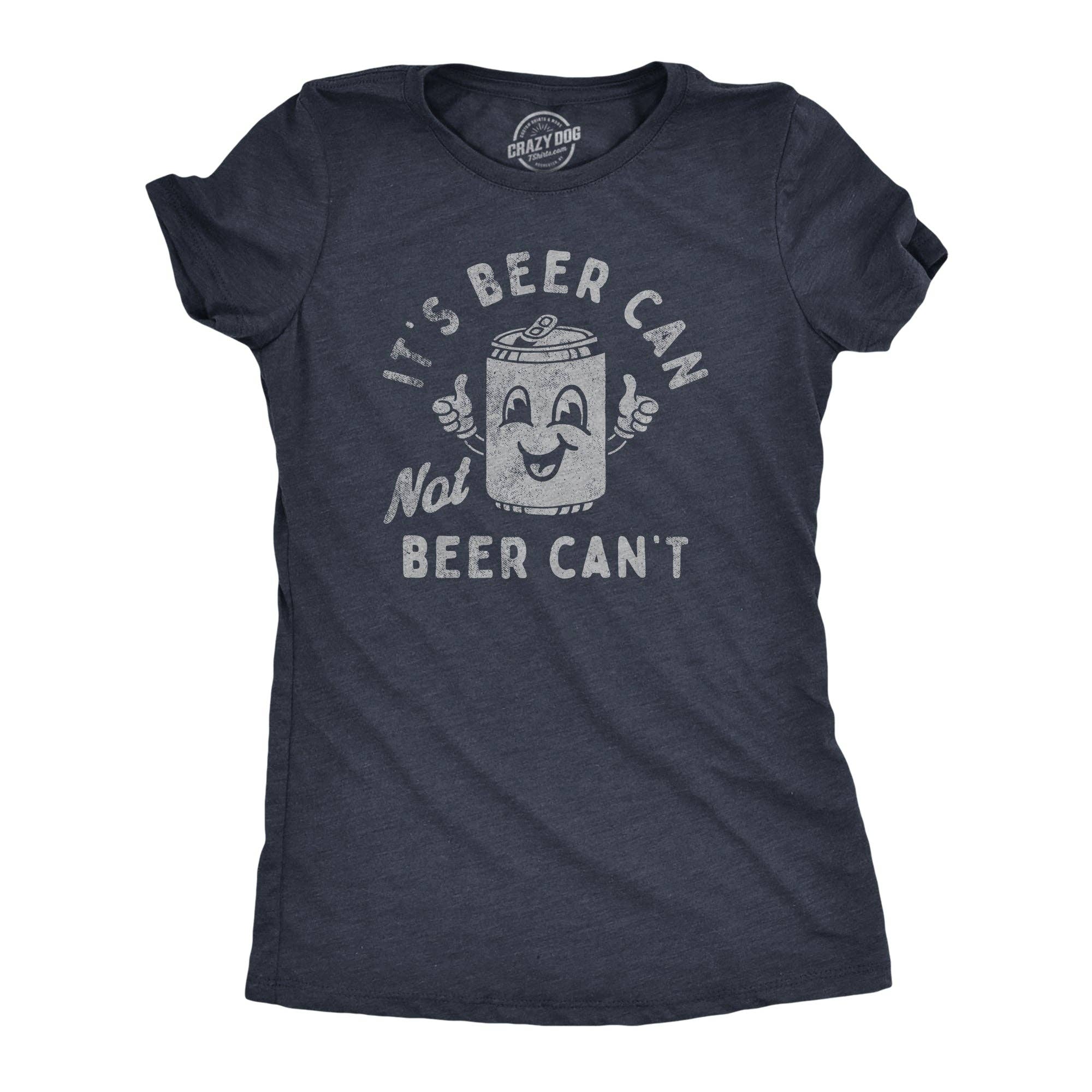 Its Beer Can Not Beer Cant Women's T Shirt