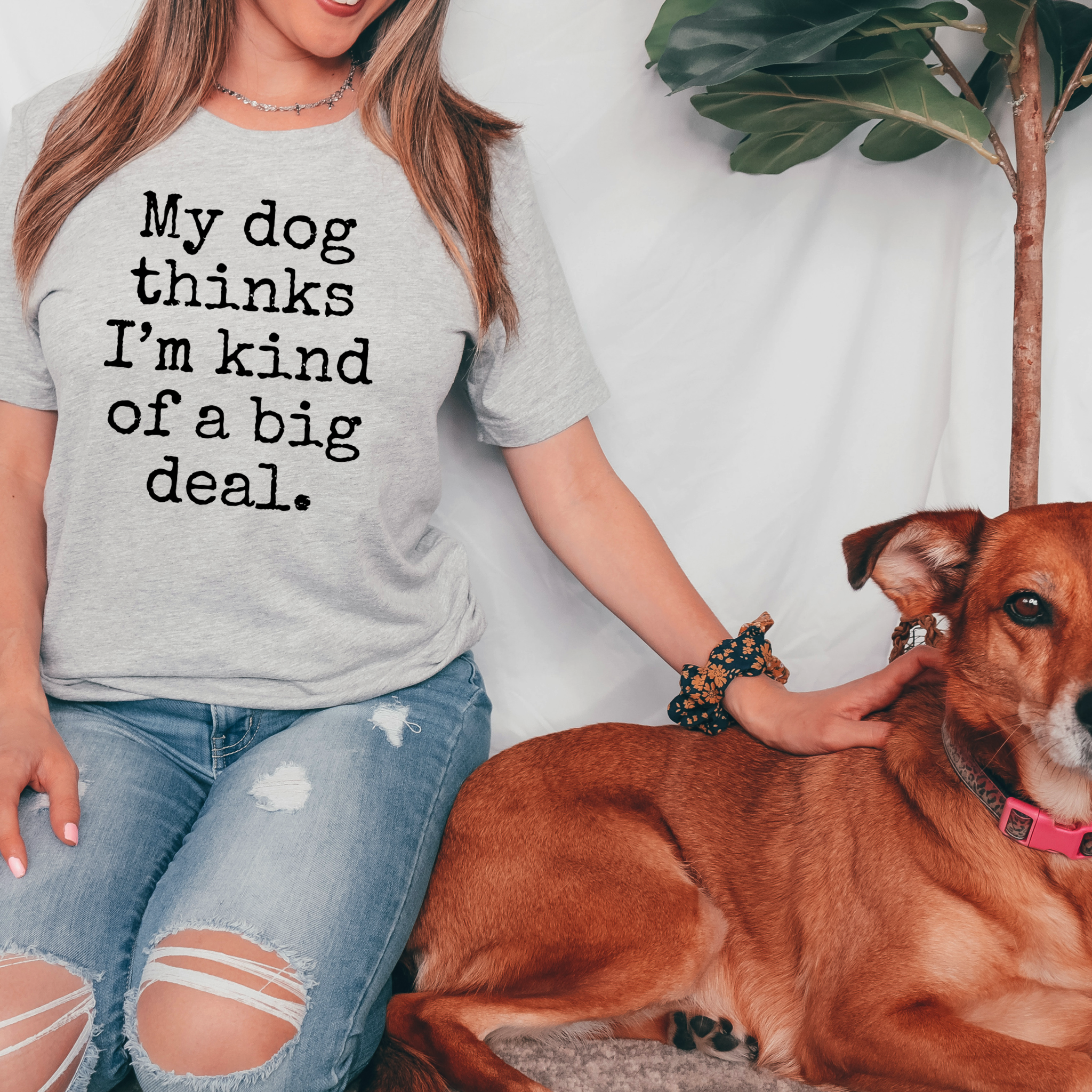 My Dog Thinks I'm A Big Deal T-Shirt