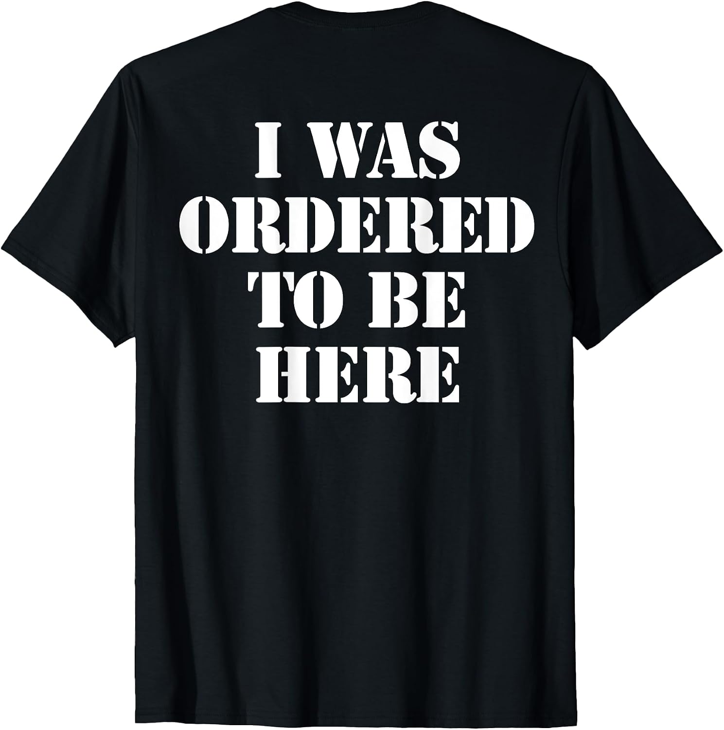 I Was Ordered To Be Here Shirt