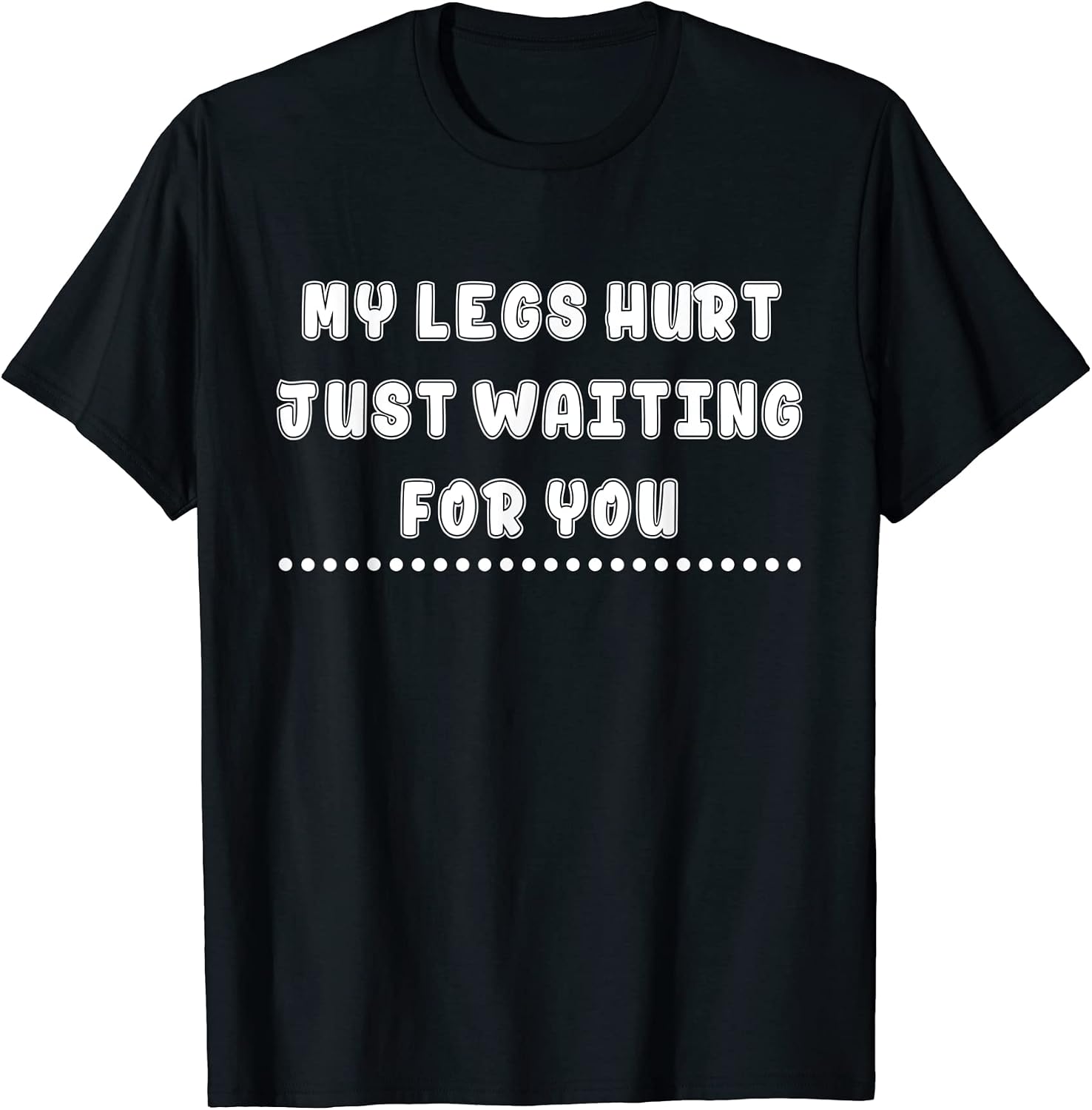 My Legs Hurt Just Waiting For You