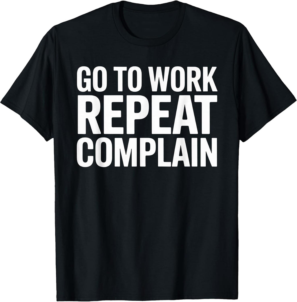 Office Humor Go To Work Repeat Complain Meme